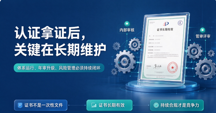 认证拿证后的“后续维护”如何？从“拿证”到“长期运营”，专家给你解决方案